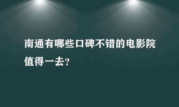 南通有哪些口碑不错的电影院值得一去？