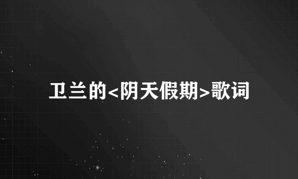 卫兰的<阴天假期>歌词