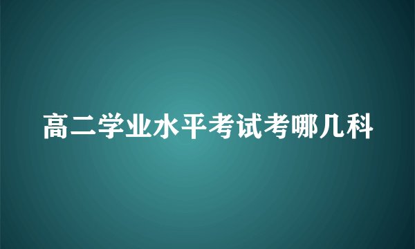 高二学业水平考试考哪几科