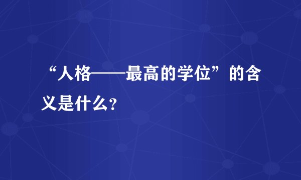 “人格——最高的学位”的含义是什么？