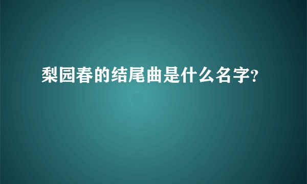 梨园春的结尾曲是什么名字？