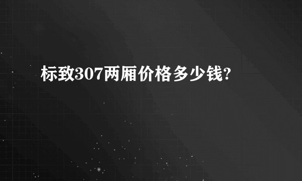 标致307两厢价格多少钱?