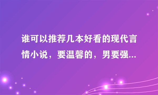 谁可以推荐几本好看的现代言情小说，要温馨的，男要强，像兔子压倒窝边草、何以笙箫默，不要是悲剧和网游