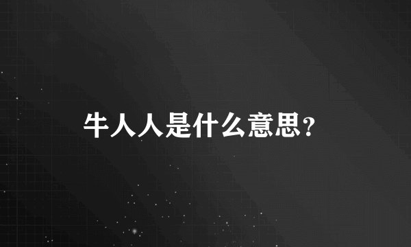 牛人人是什么意思？