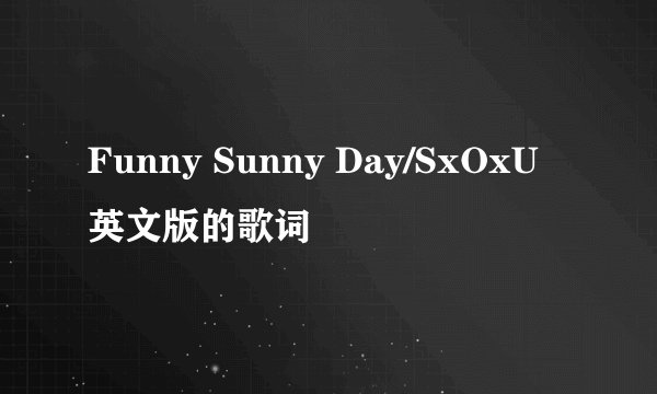 Funny Sunny Day/SxOxU 英文版的歌词