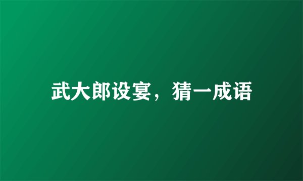 武大郎设宴，猜一成语
