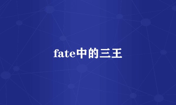 fate中的三王