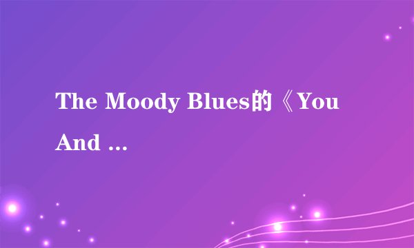 The Moody Blues的《You And Me》 歌词