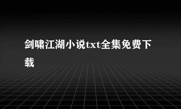 剑啸江湖小说txt全集免费下载