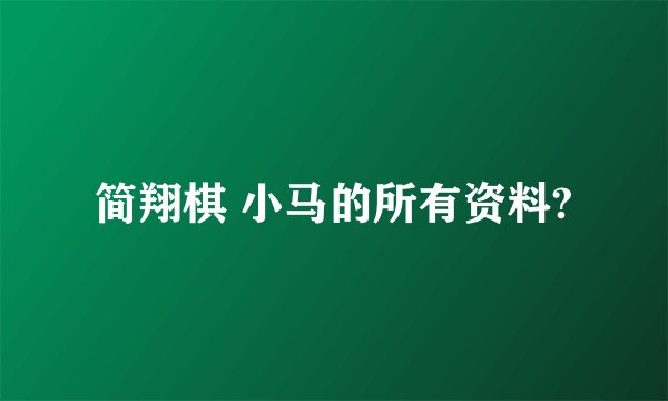 简翔棋 小马的所有资料?