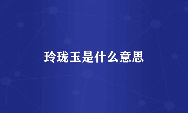 玲珑玉是什么意思