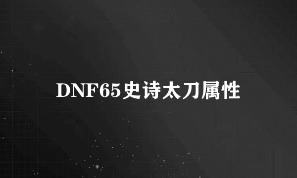 DNF65史诗太刀属性
