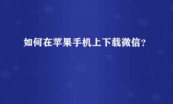 如何在苹果手机上下载微信？