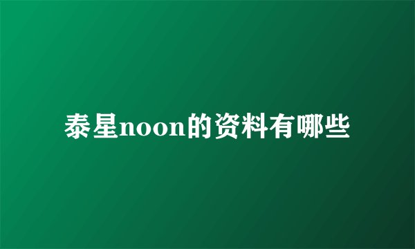 泰星noon的资料有哪些