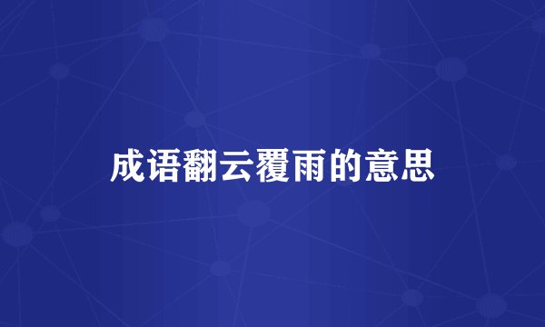 成语翻云覆雨的意思