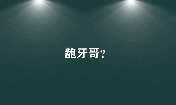 龅牙哥？