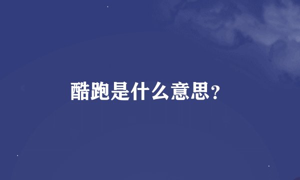 酷跑是什么意思？