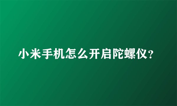 小米手机怎么开启陀螺仪？