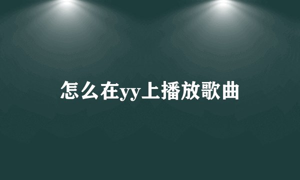怎么在yy上播放歌曲