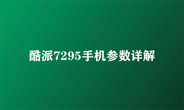 酷派7295手机参数详解