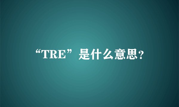 “TRE”是什么意思？