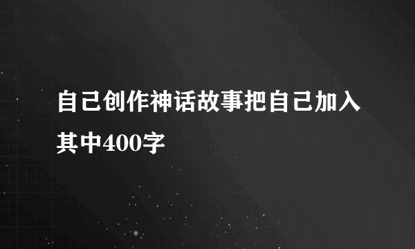 自己创作神话故事把自己加入其中400字
