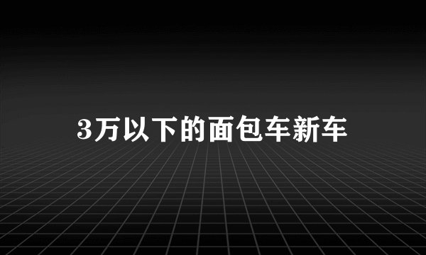 3万以下的面包车新车