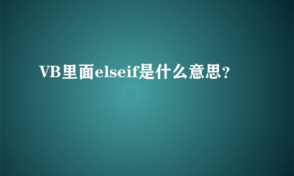 VB里面elseif是什么意思？