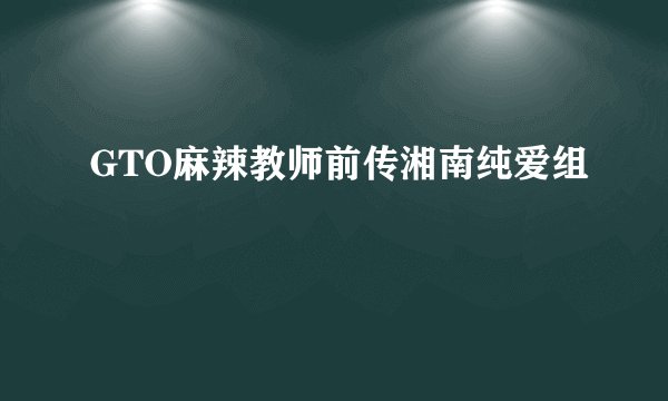 GTO麻辣教师前传湘南纯爱组
