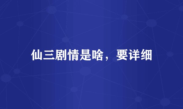 仙三剧情是啥，要详细