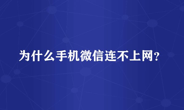 为什么手机微信连不上网？