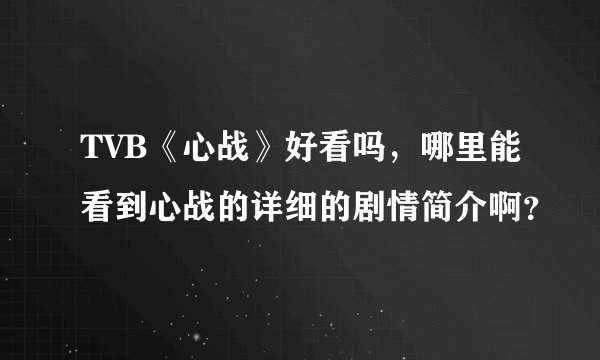TVB《心战》好看吗，哪里能看到心战的详细的剧情简介啊？