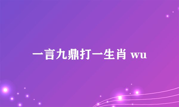 一言九鼎打一生肖 wu