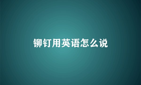 铆钉用英语怎么说