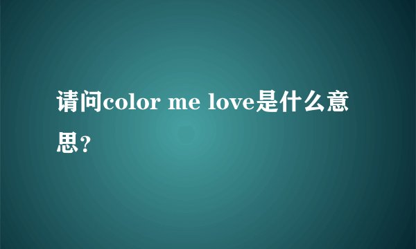 请问color me love是什么意思？