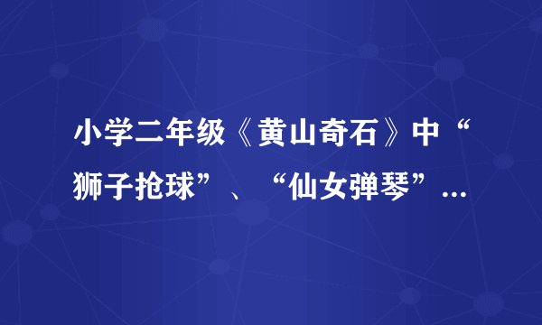 小学二年级《黄山奇石》中“狮子抢球”、“仙女弹琴”具体怎么讲？