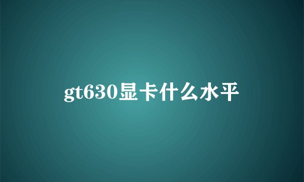 gt630显卡什么水平