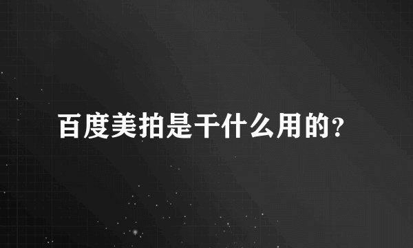 百度美拍是干什么用的？