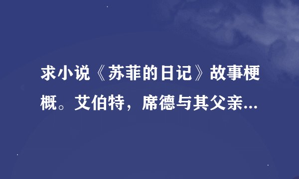 求小说《苏菲的日记》故事梗概。艾伯特，席德与其父亲，是什么样的人？ 谢谢！