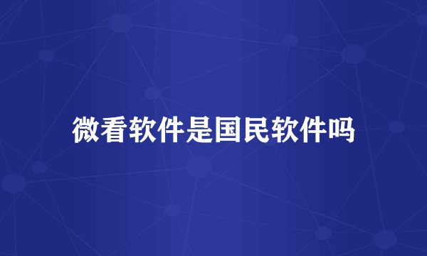 微看软件是国民软件吗