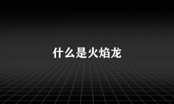 什么是火焰龙