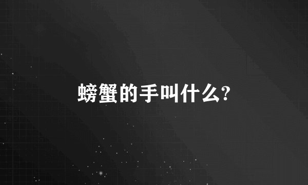 螃蟹的手叫什么?
