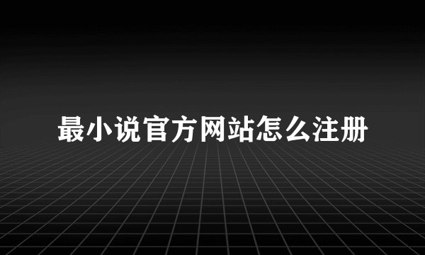 最小说官方网站怎么注册