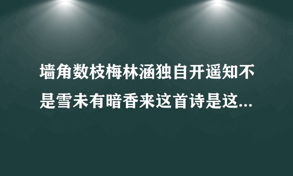 墙角数枝梅林涵独自开遥知不是雪未有暗香来这首诗是这首诗的作者是什么代的
