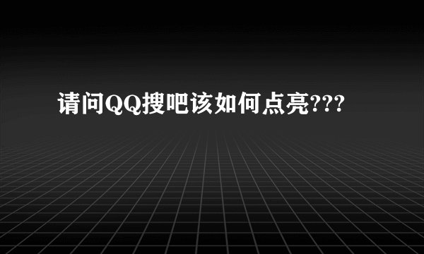 请问QQ搜吧该如何点亮???