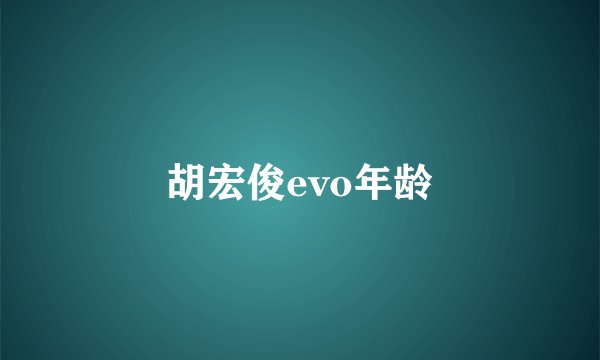 胡宏俊evo年龄