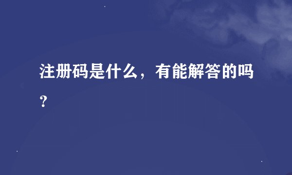 注册码是什么，有能解答的吗？