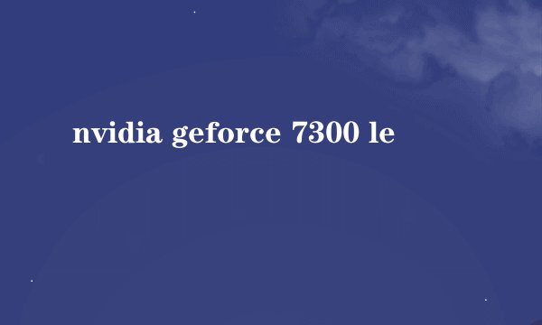 nvidia geforce 7300 le