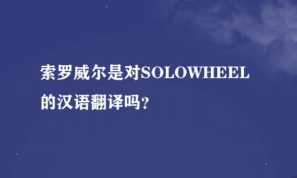 索罗威尔是对SOLOWHEEL的汉语翻译吗？