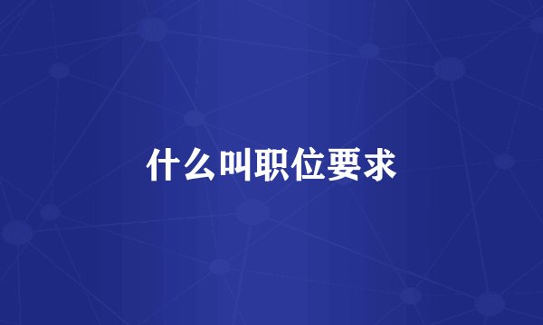什么叫职位要求